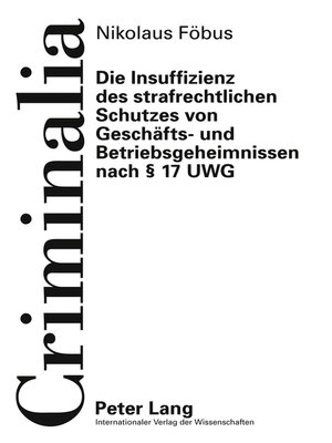 cover image of Die Insuffizienz des strafrechtlichen Schutzes von Geschaefts- und Betriebsgeheimnissen nach § 17 UWG